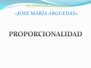 INSTITUCIÓN EDUCATIVA«JOSE MARÍA ARGUEDAS»PROPORCIONALIDAD