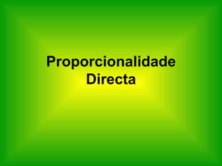 Proporcionalidade
     Directa
 