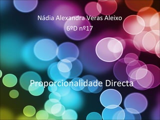 Proporcionalidade Directa Nádia Alexandra Veras Aleixo 6ºD nº17 