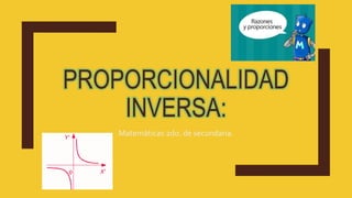 PROPORCIONALIDAD
INVERSA:
Matemáticas 2do. de secundaria.
 
