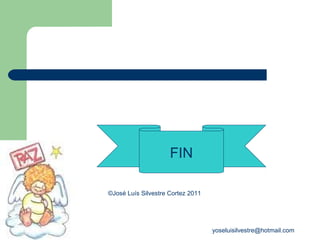 FIN

©José Luís Silvestre Cortez 2011




                                   yoseluisilvestre@hotmail.com
 