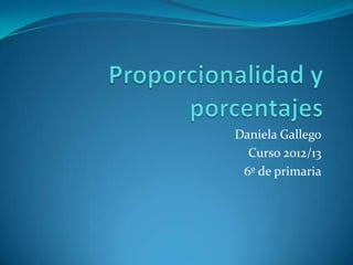 Daniela Gallego
Curso 2012/13
6º de primaria
 