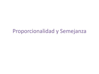 Proporcionalidad y Semejanza 
 