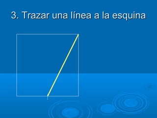 3. Trazar una línea a la esquina
 
