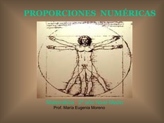 PROPORCIONES  NUMÉRICAS Matemática  2º año Nivel Medio Prof. María Eugenia Moreno 