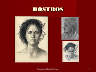 ROSTROS




 Proporciones Rostro Humano   3
 
