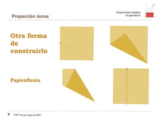 Otra forma de construirlo Papiroflexia TTM   Teruel, mayo de 2011 Proporciones notables en geometría Proporción áurea 