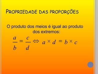 Propriedade das proporçõesO produto dos meios é igual ao produto dos extremos: