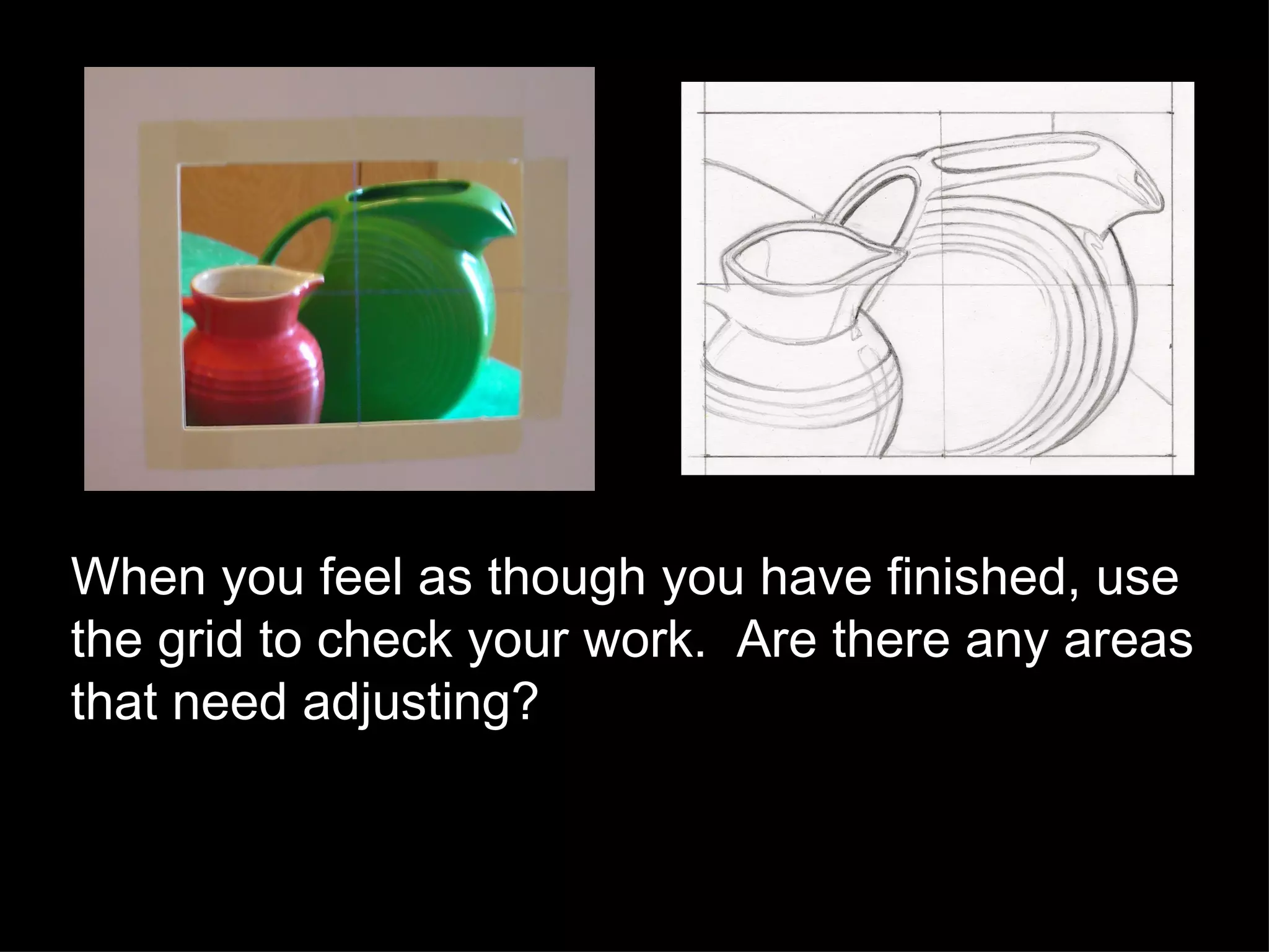 When you feel as though you have finished, use the grid to check your work.  Are there any areas that need adjusting? 