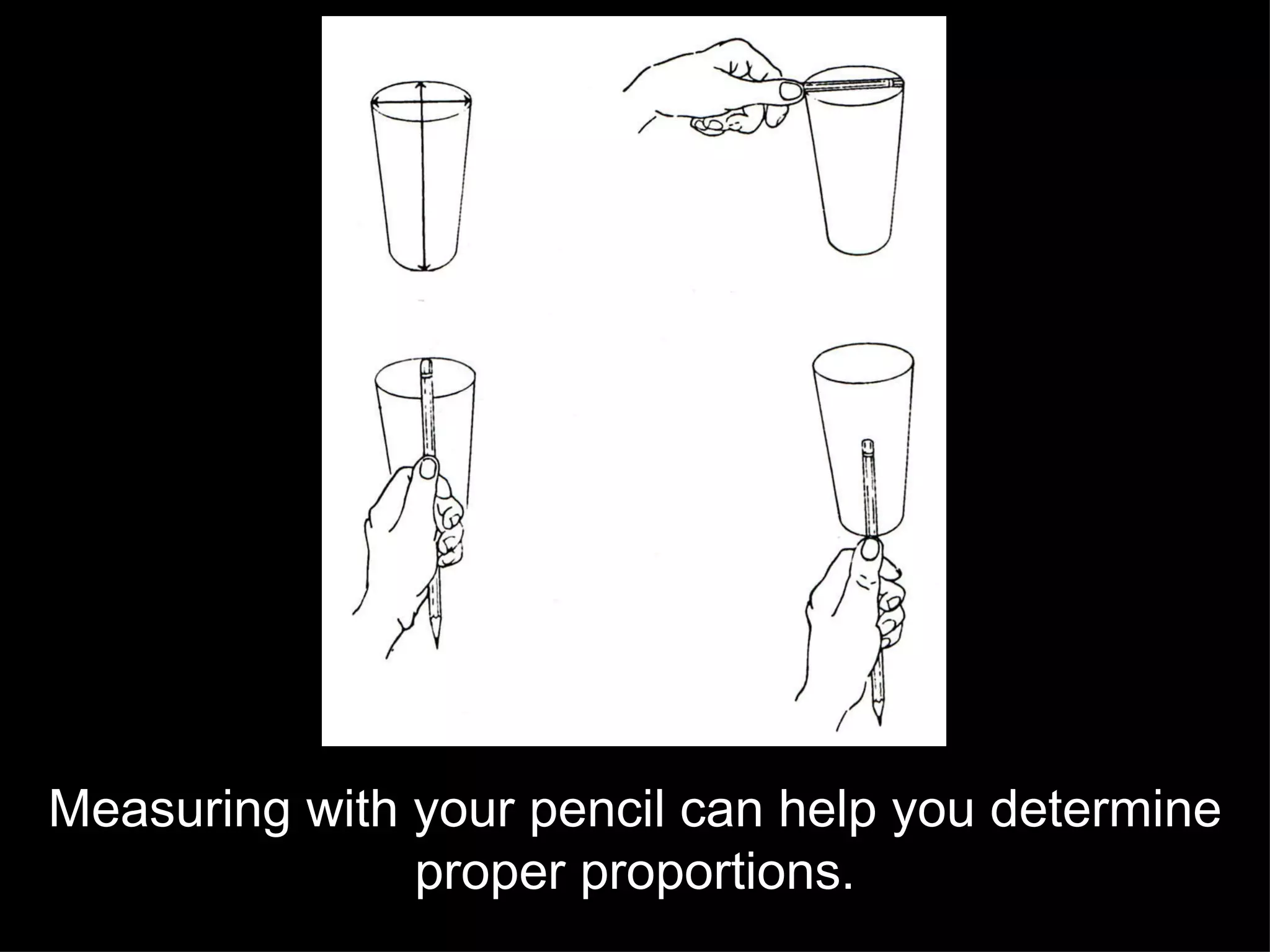 Measuring with your pencil can help you determine proper proportions. 