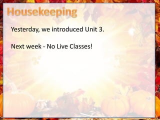 Yesterday, we introduced Unit 3.
Next week - No Live Classes!
 