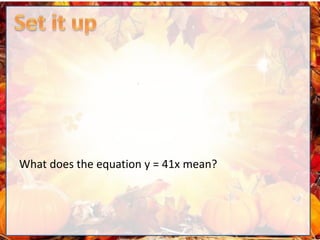 What does the equation y = 41x mean?
 