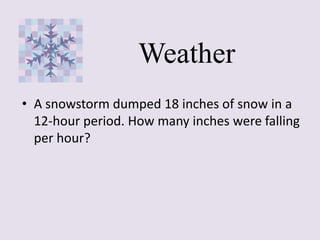 WeatherA snowstorm dumped 18 inches of snow in a 12-hour period. How many inches were falling per hour? 