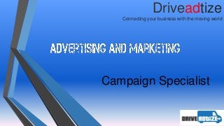 Driveadtize
Connecting your business with the moving world
Campaign Specialist
 