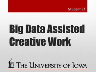 Big Data Assisted
Creative Work
Farley Lai
Computer Science
Research Proposal
 