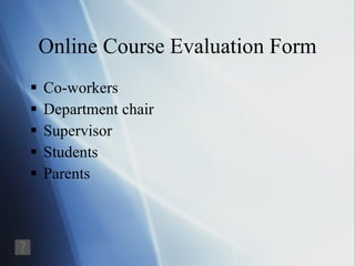 Online Course Evaluation Form Co-workers Department chair Supervisor Students Parents 