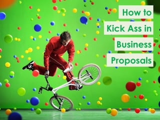 How to
Kick Ass in
  Business
 Proposals
 