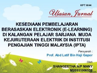 KPT 6044




                    Pensyarah :
Prof. Abd Latif Bin Haji Gapor

                          Oleh
    SHANGEETHA A/P MANY
           M20111000558
 