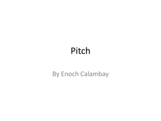 Pitch

By Enoch Calambay
 