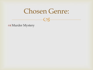 Chosen Genre:
              
 Murder Mystery
 