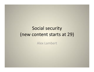 Social security 
(new content starts at 29) 
        Alex Lambert 
 