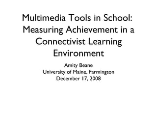 Multimedia Tools in School:  Measuring Achievement in a Connectivist Learning Environment ,[object Object],[object Object],[object Object]