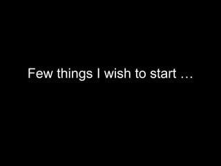 Few things I wish to start … 