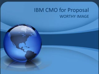 IBM CMO for Proposal
         WORTHY IMAGE
 