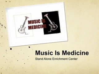 Music Is Medicine
Stand Alone Enrichment Center

 