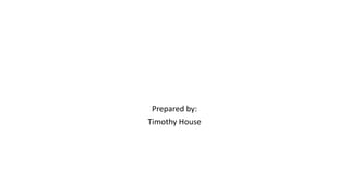 Prepared by:
Timothy House
 