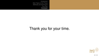 Introduction
Main Topics of the Thesis
Methods and Techniques
Time Plan
Conclusion
Thank you for your time.
40 / 40
 