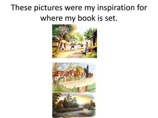These pictures were my inspiration for
where my book is set.