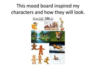 This mood board inspired my
characters and how they will look.