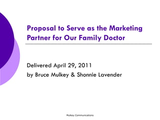 Proposal to Serve as the Marketing Partner for Our Family Doctor Delivered  April 29, 2011   by Bruce Mulkey & Shonnie Lavender 