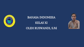 BAHASA INDONESIA
KELAS XI
OLEH RUSWANDI, S.Pd
 