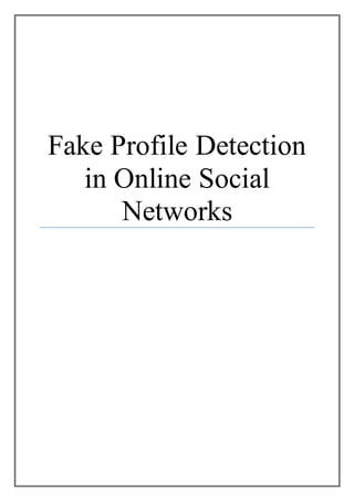 Fake Profile Detection
in Online Social
Networks
 