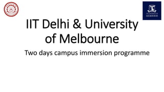 IIT Delhi & University
of Melbourne
Two days campus immersion programme
 