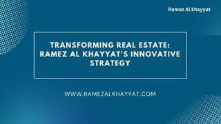 TRANSFORMING REAL ESTATE:
RAMEZ AL KHAYYAT'S INNOVATIVE
STRATEGY
WWW.RAMEZALKHAYYAT.COM
Ramez Al khayyat
 