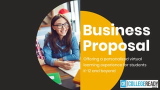 Business
Proposal
Offering a personalized virtual
learning experience for students
K-12 and beyond
 