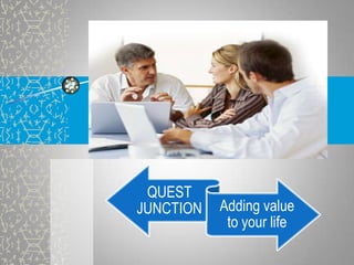 QUEST
JUNCTION Adding value
to your life
 