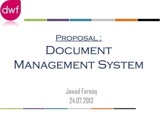 Proposal :
Document
Management System
Jawad Farooq
24.07.2013
 