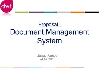Proposal :
Document Management
System
Jawad Farooq
24.07.2013
 