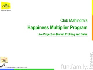Happiness Multiplier Program Live Project on Market Profiling and Sales Club Mahindra’s 