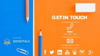 Presented by
GETIN TOUCH
robin@qdigitals.com
Qatar
+974 3352 7908
 
