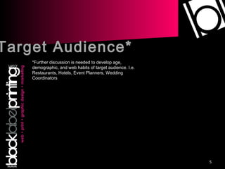 Target Audience* *Further discussion is needed to develop age, demographic, and web habits of target audience. I.e. Restaurants, Hotels, Event Planners, Wedding Coordinators 