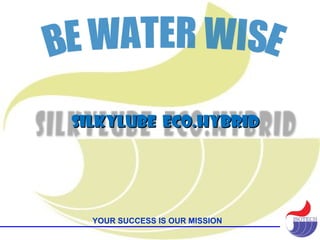 SILKYLUBE ECO.HYBRID




  YOUR SUCCESS IS OUR MISSION
 