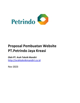 Proposal Pembuatan Website
PT.Petrindo Jaya Kreasi
Oleh PT. Arah Teknik Mandiri
http://arahteknikmandiri.co.id
Nov 2023
 