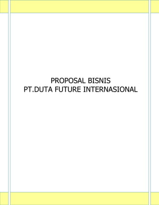 PROPOSAL BISNIS
PT.DUTA FUTURE INTERNASIONAL
 