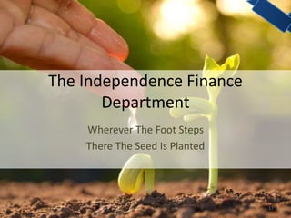 The Independence Finance
Department
Wherever The Foot Steps
There The Seed Is Planted
17
 