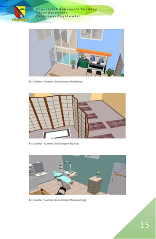 P e m e r i n t a h K a b u p a t e n B a n d u n g
D i n a s K e s e h a t a n
P u s k e s m a s S u g i h m u k t i
15
Ket. Gambar : Gambar Desain Interior Pendaftaran
Ket. Gambar : Gambar Desain Interior Mushola
Ket. Gambar : Gambar Desain Interior Pelayanan Gigi
 